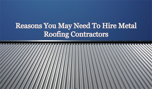 Reasons You May Need To Hire Metal Roofing Contractors